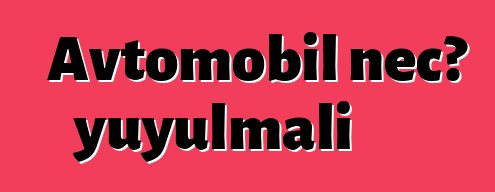 Avtomobil necə yuyulmalı