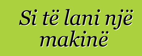 Si të lani një makinë