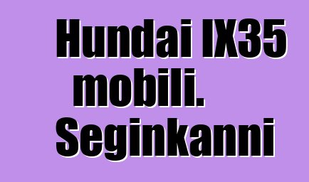 Hundai IX35 mobili. Seginkanni