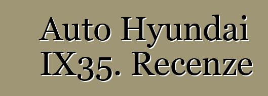 Auto Hyundai IX35. Recenze