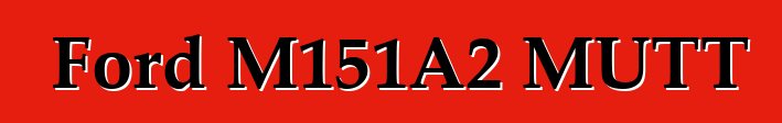 Ford M151A2 MUTT