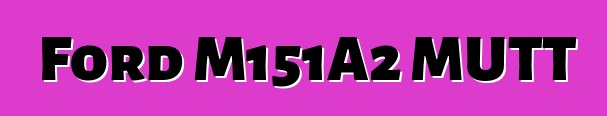 Ford M151A2 MUTT