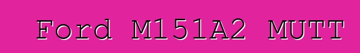 Ford M151A2 MUTT