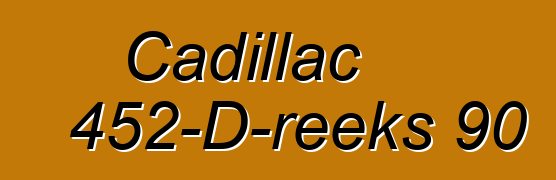 Cadillac 452-D-reeks 90
