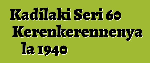 Kadilaki Seri 60 Kɛrɛnkɛrɛnnenya la 1940