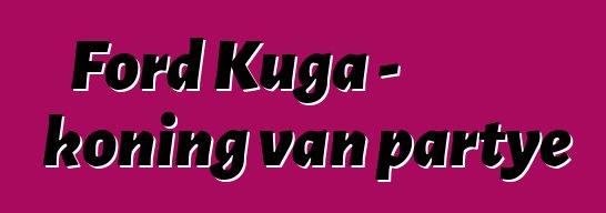 Ford Kuga - koning van partye