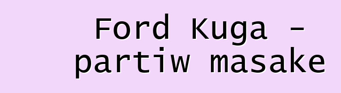 Ford Kuga - partiw masakɛ