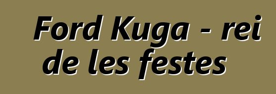 Ford Kuga - rei de les festes