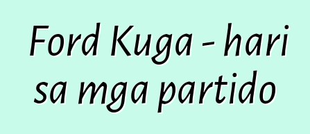 Ford Kuga - hari sa mga partido