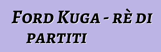 Ford Kuga - rè di partiti