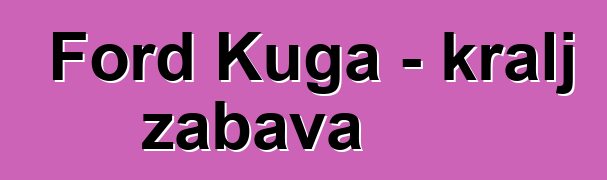 Ford Kuga - kralj zabava
