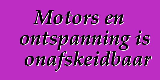 Motors en ontspanning is onafskeidbaar