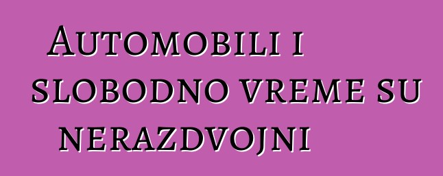 Automobili i slobodno vreme su nerazdvojni