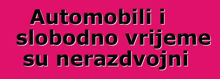 Automobili i slobodno vrijeme su nerazdvojni