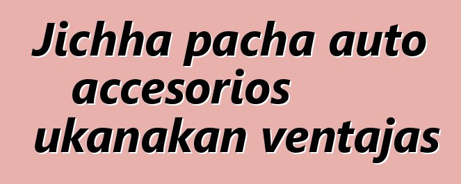 Jichha pacha auto accesorios ukanakan ventajas