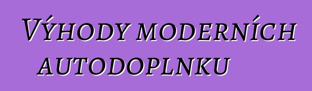Výhody moderních autodoplňků