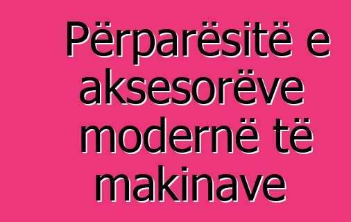 Përparësitë e aksesorëve modernë të makinave