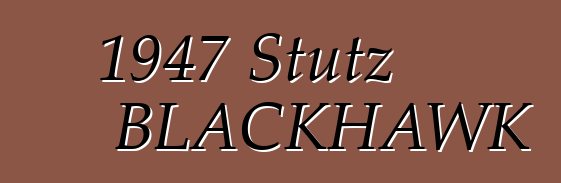 1947 Stutz BLACKHAWK
