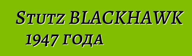 Stutz BLACKHAWK 1947 года