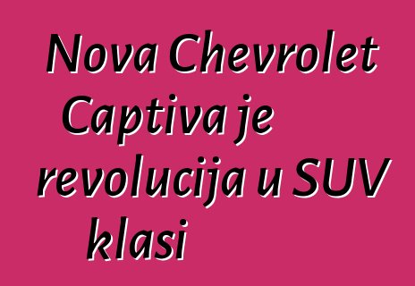 Nova Chevrolet Captiva je revolucija u SUV klasi