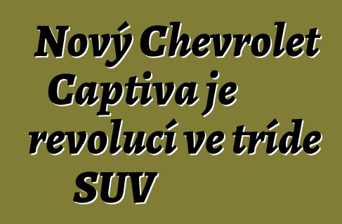Nový Chevrolet Captiva je revolucí ve třídě SUV