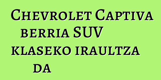 Chevrolet Captiva berria SUV klaseko iraultza da