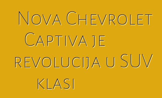 Nova Chevrolet Captiva je revolucija u SUV klasi