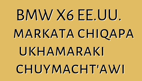 BMW X6 EE.UU. markata chiqapa ukhamaraki chuymacht’awi