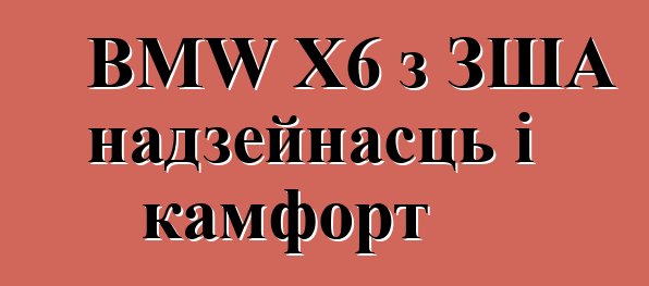 BMW X6 з ЗША надзейнасць і камфорт