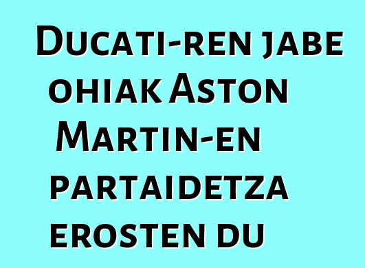 Ducati-ren jabe ohiak Aston Martin-en partaidetza erosten du