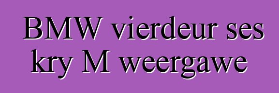 BMW vierdeur ses kry M weergawe