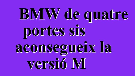 BMW de quatre portes sis aconsegueix la versió M