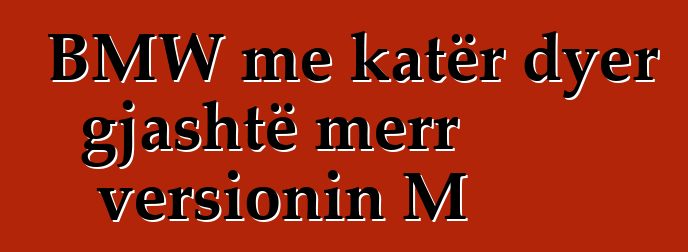 BMW me katër dyer gjashtë merr versionin M