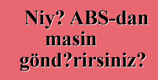 Niyə ABŞ-dan maşın göndərirsiniz?