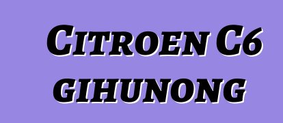 Citroen C6 gihunong