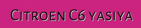 Citroen C6 yasiya