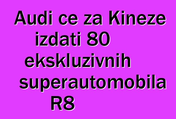 Audi će za Kineze izdati 80 ekskluzivnih superautomobila R8