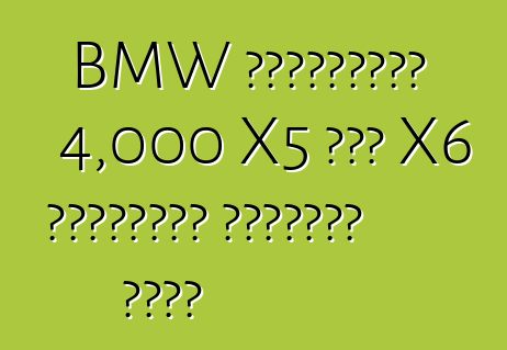 BMW রাশিয়ায় 4,000 X5 এবং X6 ক্রসওভার ফিরিয়ে নেবে