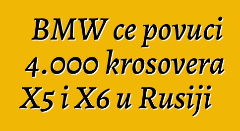 BMW će povući 4.000 krosovera X5 i X6 u Rusiji