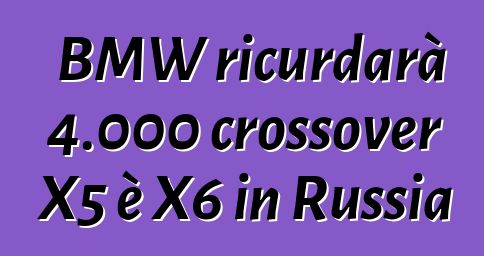 BMW ricurdarà 4.000 crossover X5 è X6 in Russia