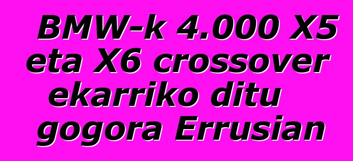 BMW-k 4.000 X5 eta X6 crossover ekarriko ditu gogora Errusian