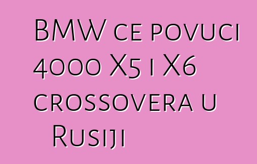 BMW će povući 4000 X5 i X6 crossovera u Rusiji