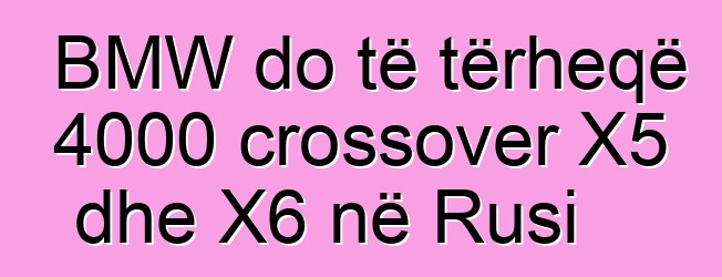 BMW do të tërheqë 4000 crossover X5 dhe X6 në Rusi