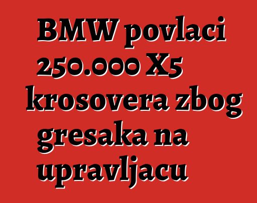 BMW povlači 250.000 X5 krosovera zbog grešaka na upravljaču