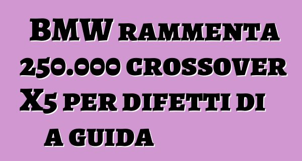 BMW rammenta 250.000 crossover X5 per difetti di a guida