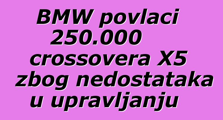 BMW povlači 250.000 crossovera X5 zbog nedostataka u upravljanju