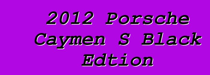 2012 Porsche Caymen S Black Edtion