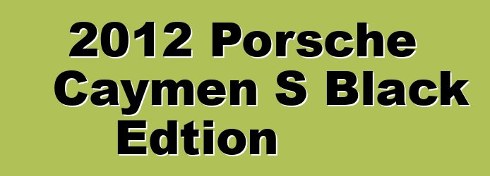 2012 Porsche Caymen S Black Edtion