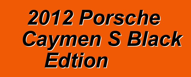 2012 Porsche Caymen S Black Edtion