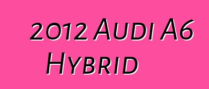 2012 Audi A6 Hybrid